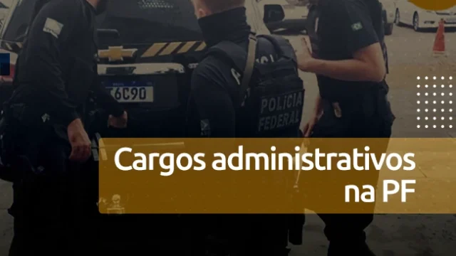 Plano de carreira na Polícia Federal: área administrativa
