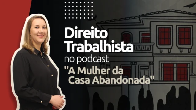 A Mulher da Casa Abandonada: saiba quais são os direitos trabalhistas negados na história do podcast