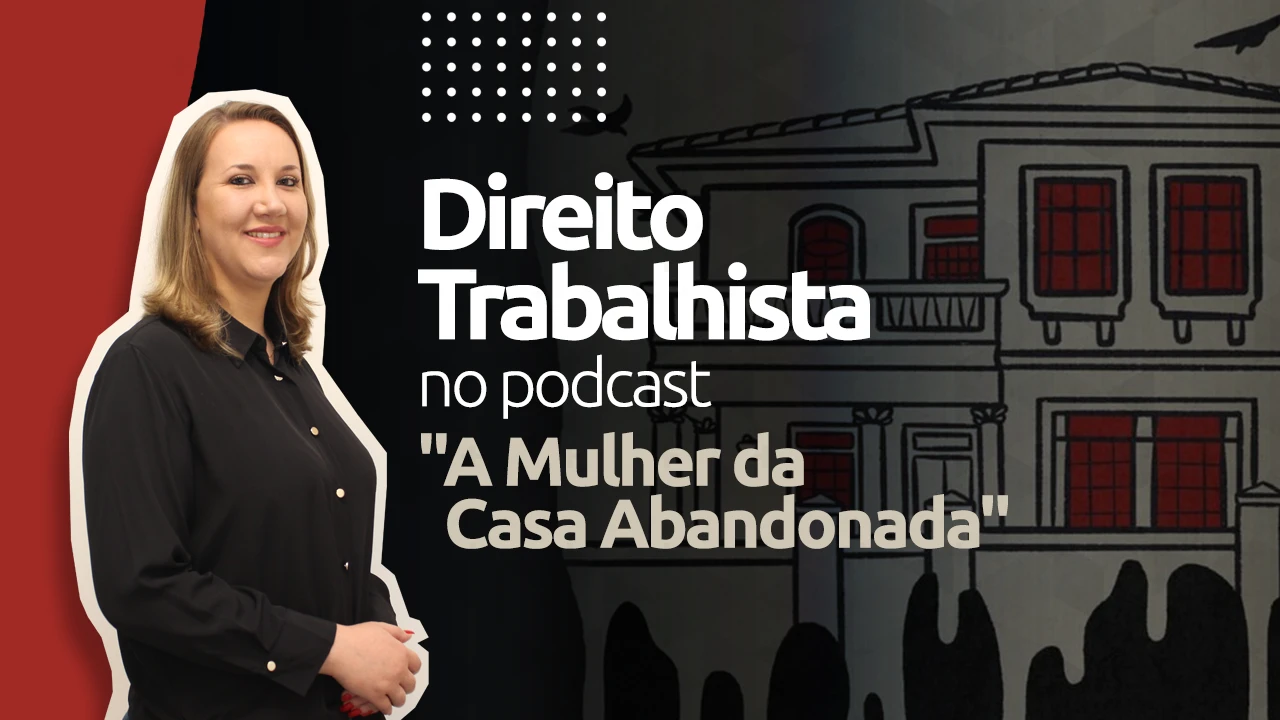A Mulher da Casa Abandonada: saiba quais são os direitos trabalhistas negados na história do podcast