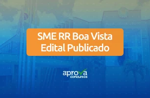 Concurso SME Boa Vista/RR está com o edital publicado. Saiba tudo aqui!