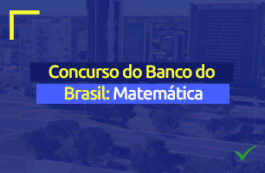 Você sabe o que estudar na disciplina de Matemática para o concurso Banco do Brasil?