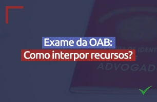 Exame de Ordem da OAB: Como interpor recursos?