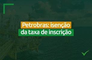 Até quando é possível pedir a isenção da taxa de inscrição da Petrobras?