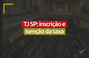 Quando começam as inscrições do TJ SP? Terá isenção da taxa de inscrição?