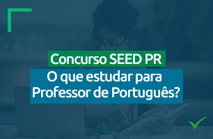Concurso SEED PR: O que estudar para o cargo de Professor de Português?