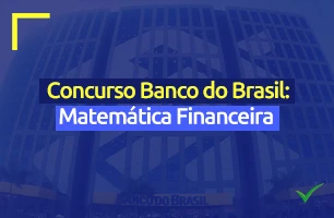 Como está seu nível em Matemática Financeira para o concurso do Banco do Brasil? Descubra neste simulado!