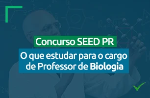 Você sabe o que estudar para o cargo de Professor de Biologia no concurso SEED PR 2023? Descubra no texto!