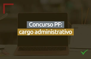 Concurso da Polícia Federal pode sair em breve para o cargo Administrativo