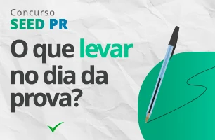Concurso SEED PR: o que posso levar no dia da prova?
