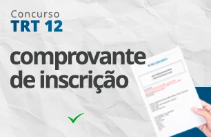 Como emitir comprovante de inscrição do concurso TRT 12?