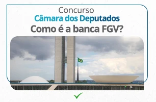 Concurso Câmara dos Deputados: Como é a banca FGV?